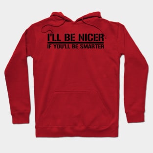 I'll Be nicer if you'll be smarter Hoodie